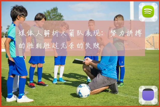 媒体人解析火箭队表现：努力拼搏的胜利胜过无奈的失败