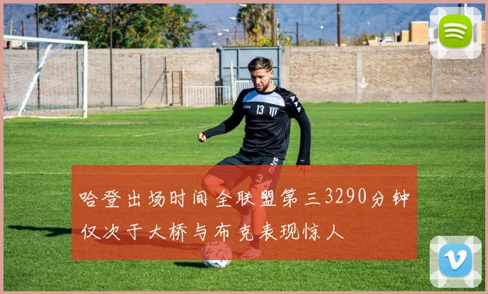 哈登出场时间全联盟第三3290分钟仅次于大桥与布克表现惊人