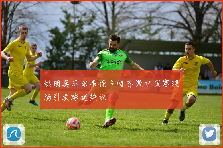 姚明奥尼尔韦德卡特齐聚中国赛现场引发球迷热议